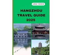 HANGZHOU TRAVEL GUIDE 2025: Your Gateway to Unveiling Untold Wonders, Timeless Beauty, and Soulful Adventures
