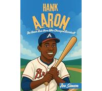 HANK AARON: The Home Run Hero Who Changed Baseball: The Inspiring Story of a Boy Who Broke Barriers and Made History