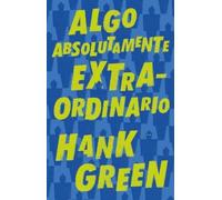 Hank Green Algo absolutamente extraordinario /An Absolutely Remarkab (Tascabile)