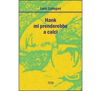 Hank mi prenderebbe a calci