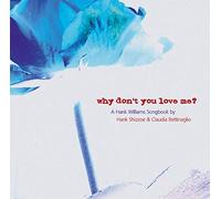 HANK SHIZZOE & CLAUDIA BETTINAGLIO - Why Don't You Love Me? - A Hank Williams Songbook