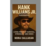 Hank Williams Jr.: Biography: Living Proof of Survival, Struggles, and Songs