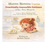Hanna Banana Learns Practically Impossible Patience (Like… Now, Please!): A Story About Helping Make Things Right