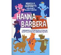 Hanna & Barbera. I personaggi e le avventure dello studio che ha fatto la storia dell'animazione televisiva