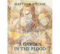 Hanna Benn Matthew Ritchie: A Garden in the Flood (Copertina rigida)