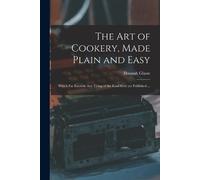 Hannah 1708-1770 Glasse The Art of Cookery, Made Plain and Easy (Tascabile)