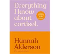Hannah Alderson Everything I Know About Cortisol (Copertina rigida)