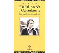 Hannah Arendt a Gerusalemme. Ripensare la questione ebraica