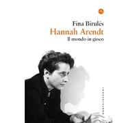 Hannah Arendt. Il mondo in gioco