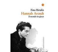 Hannah Arendt. Il mondo in gioco