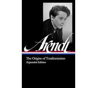 Hannah Arendt: The Origins of Totalitarianism Expanded Edition (LOA #389): The Origins of Totalitarianism: Loa #389