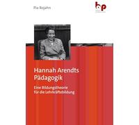 Hannah Arendts Pädagogik: Eine Bildungstheorie für die Lehrkräftebildung