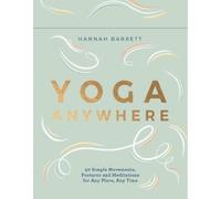 Yoga Anywhere: 50 Simple Movements, Postures and Meditations for Any Place, Any Time