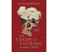 The Color of Courage: Codename Odile (Timeless Agents) by Hannah Byron