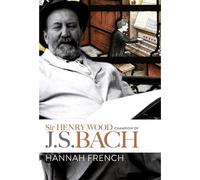 Hannah French Sir Henry Wood: Champion of J.S. Bach (Copertina rigida)