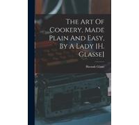 Hannah Glasse The Art Of Cookery, Made Plain And Easy, By A Lady [h. (Tascabile)