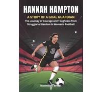 HANNAH HAMPTON : A Story of a Goal Guardian: The Journey of Courage and Toughness from Struggle to Stardom in Women’s Football