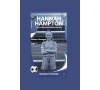 HANNAH HAMPTON: The Girl Who Loved to Guard the Goal- Biography For Kids
