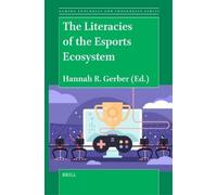 Hannah R. Gerber The Literacies of the Esports Ecosystem (Tascabile)