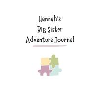 Hannah's Big Sister Adventure Journal: Guide to Big Sibling Joy - Kids' New Sibling Workbook for a Loving Family Journey: Personalised and specially ... the role of big sister to a baby sibling!