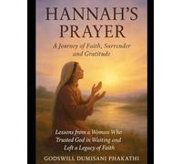 Hannah's Prayer: A journey of Faith, Surrender and Gratitude: Lessons from a Woman Who Trusted God in Waiting and Left a Legacy of Faith.