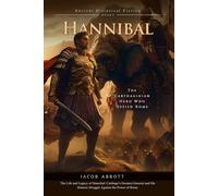 Hannibal: Master of Ancient Warfare: The Carthaginian General Who Nearly Defeated Rome - Fully Illustrated Edition with Author Biography