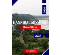 Hannibal Missouri Reiseführer 2026-2027: Erkunden Sie Missouri mit Mark Twain - Geschichte, Ausblick auf den Mississippi-Fluss, historische Innenstadt, Höhlenabenteuer und Kleinstadtcharme