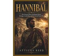 HANNIBAL: The General Who Challenged Rome: Strategy, Leadership, and the Second Punic War