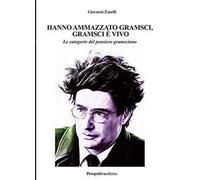 Hanno ammazzato Gramsci, Gramsci è vivo. Le categorie del pensiero gramsciano. Ediz. integrale