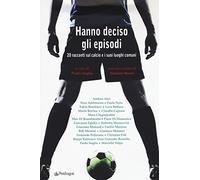 Hanno deciso gli episodi. 20 racconti sul calcio e i suoi luoghi comuni