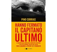 Hanno fermato il Capitano Ultimo. Il racconto dell'uomo che ha arrestato Totò Riina e ha fatto tremare i palazzi del potere fino a quando il potere si è vendicato. Nuova ediz.