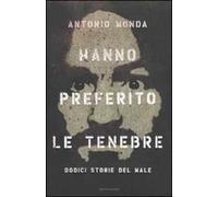 Hanno preferito le tenebre. Dodici storie del male