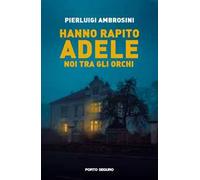 Hanno rapito Adele. Noi tra gli orchi - [PSEditore]