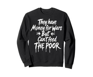 Hanno Soldi per Le Guerre ma Non Possono nutrire i Poveri Felpa