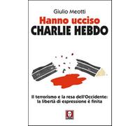 Hanno ucciso «Charlie Hebdo». Il terrorismo e la resa dell'Occidente: la l...