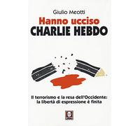 Hanno ucciso «Charlie Hebdo». Il terrorismo e la resa dell'Occidente: la libertà di espressione è finita