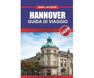 HANNOVER GUIDA DI VIAGGIO 2026: Esplora i palazzi barocchi, i parchi cittadini e il patrimonio industriale nel nord della Germania