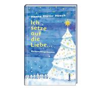 Hanns Dieter H&uuml Ich setze auf die Liebe …: Weihnachtsgeda (Copertina rigida)