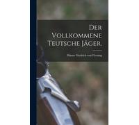 Hanns Friedrich Von Fleming Der vollkommene teutsche Jäger. (Copertina rigida)