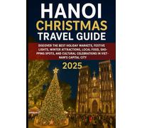 Hanoi Christmas Travel Guide 2025: Discover the Best Holiday Markets, Festive Lights, Winter Attractions, Local Food, Shopping Spots, and Cultural Celebrations in Vietnam’s Capital City