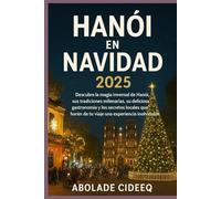Hanói en Navidad 2025: Descubre la magia invernal de Hanói, sus tradiciones milenarias, su deliciosa gastronomía y los secretos locales que harán de tu viaje una experiencia inolvidable.