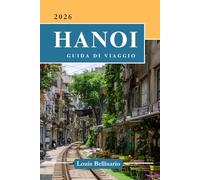 HANOI GUIDA DI VIAGGIO: Tutto quello che devi sapere prima di partire - "Il tuo compagno di viaggio ideale"