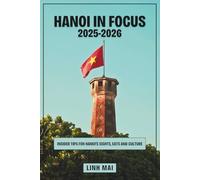 Hanoi in Focus 2025-2026: Insider Tips for Hanoi's sights, Eats and Culture