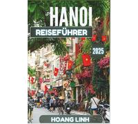 Hanoi Reiseführer 2025: Übertrifft alle Erwartungen, echte Ratschläge, einfache Worte, echte Reisetipps für Ihre Vietnamreise