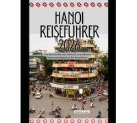Hanoi Reiseführer 2026: Von den Straßen der Altstadt zu modernen Sehenswürdigkeiten: Ein Reiseführer