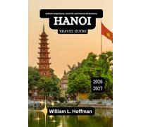 Hanoi Travel Guide 2026-2027: Authentic Experiences, Local Life, and Immersive Adventures