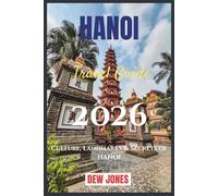 Hanoi Travel Guide 2026: Culture, Landmarks & Secrets of Hanoi