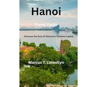 Hanoi Travel Guide 2026: Discover the Soul of Vietnam’s Timeless Capital
