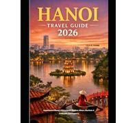 HANOI TRAVEL GUIDE 2026: Experience Hanoi Like a Local-Hidden Alleys, Markets & Authentic Encounters