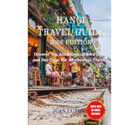 HANOI TRAVEL GUIDE: Discover Top Attractions, Hidden Gems, and Day Trips For Adventurous Traveler